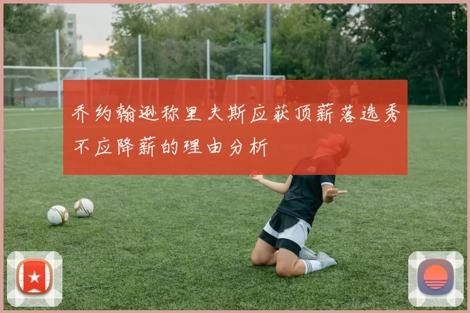 乔约翰逊称里夫斯应获顶薪落选秀不应降薪的理由分析